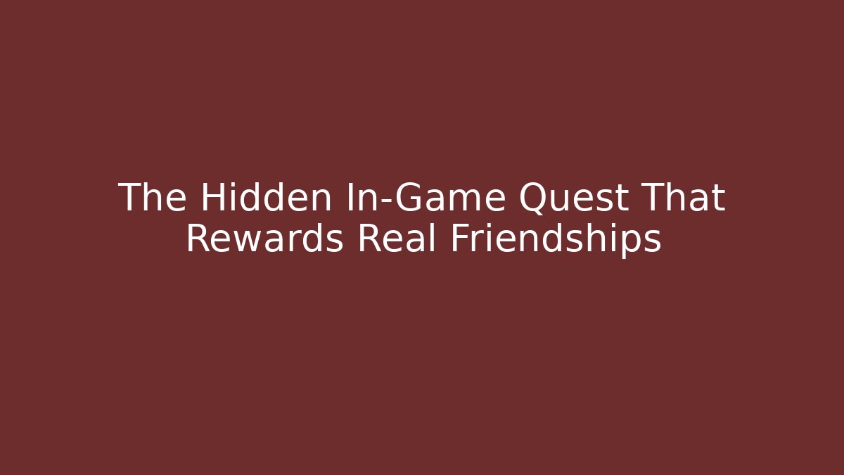 The Hidden In-Game Quest That Rewards Real Friendships