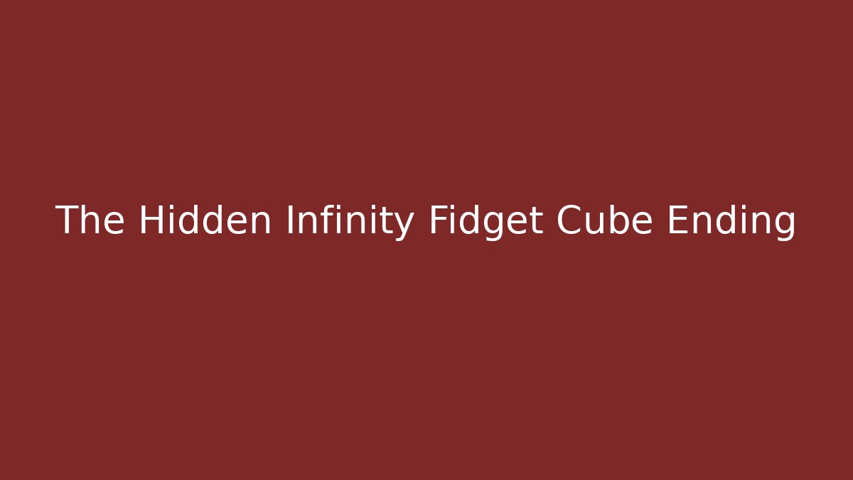 The Hidden Infinity Fidget Cube Ending - Create More Assets