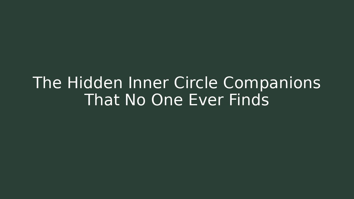 The Hidden Inner Circle Companions That No One Ever Finds