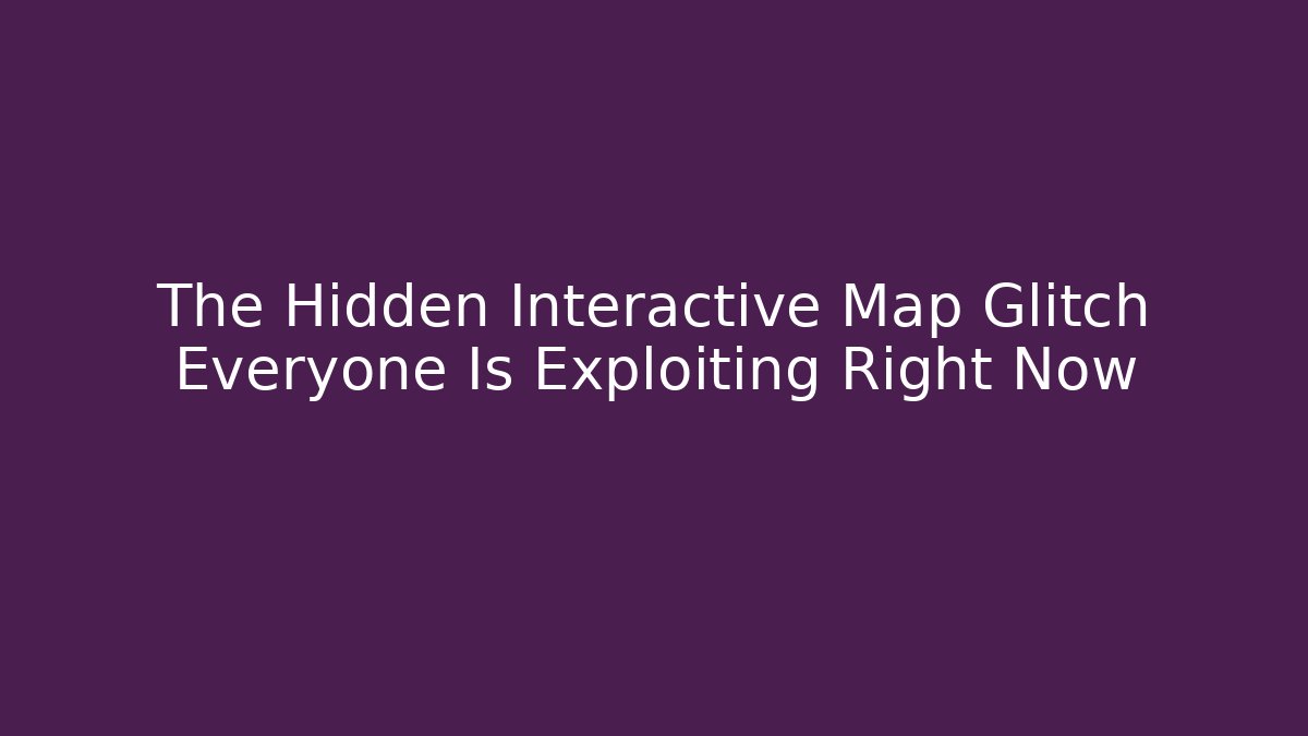 The Hidden Interactive Map Glitch Everyone Is Exploiting Right Now