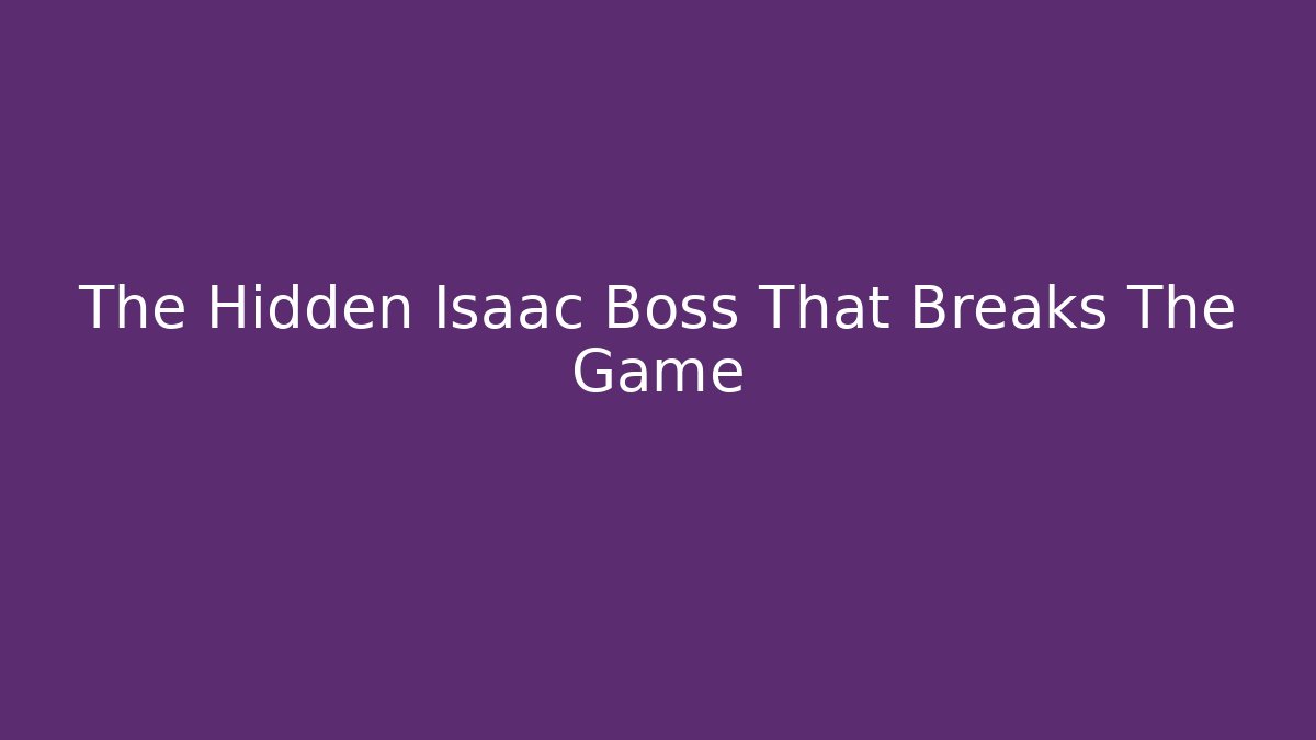 The Hidden Isaac Boss That Breaks The Game