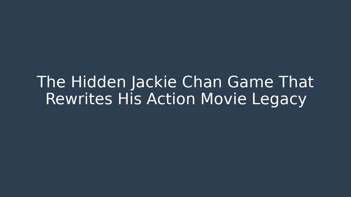The Hidden Jackie Chan Game That Rewrites His Action Movie Legacy