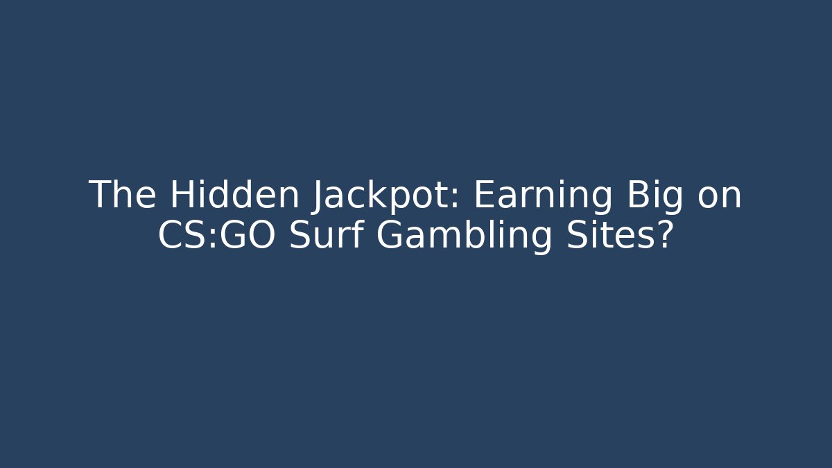 The Hidden Jackpot: Earning Big on CS:GO Surf Gambling Sites?