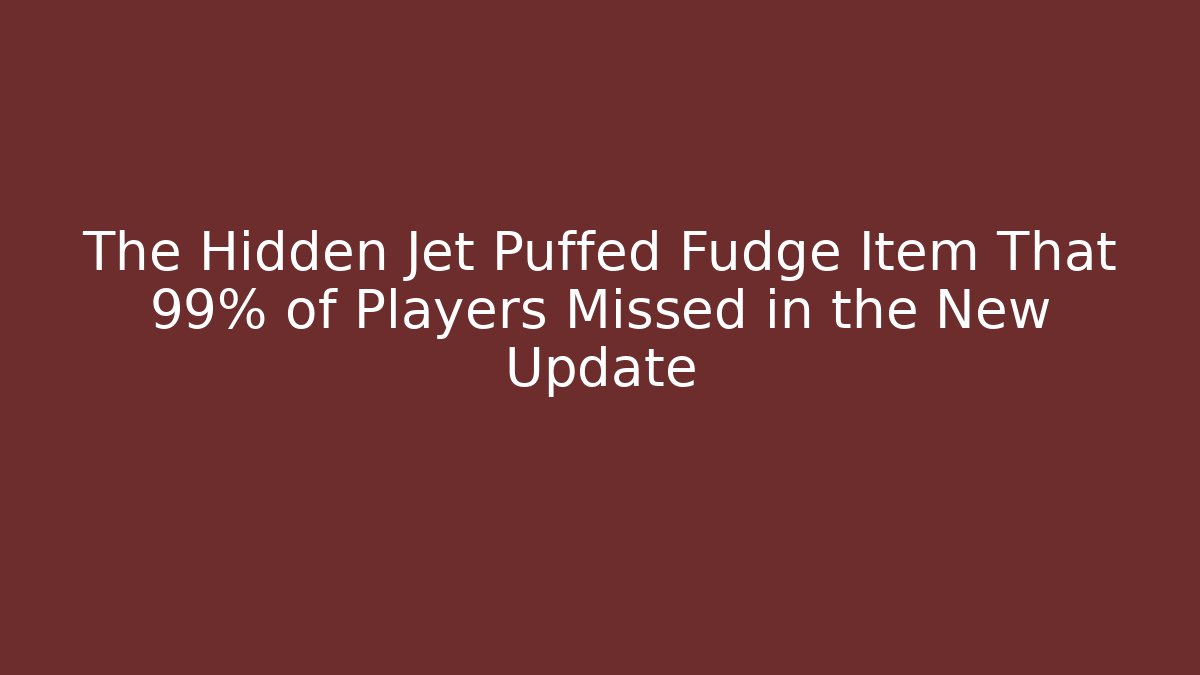The Hidden Jet Puffed Fudge Item That 99% of Players Missed in the New Update