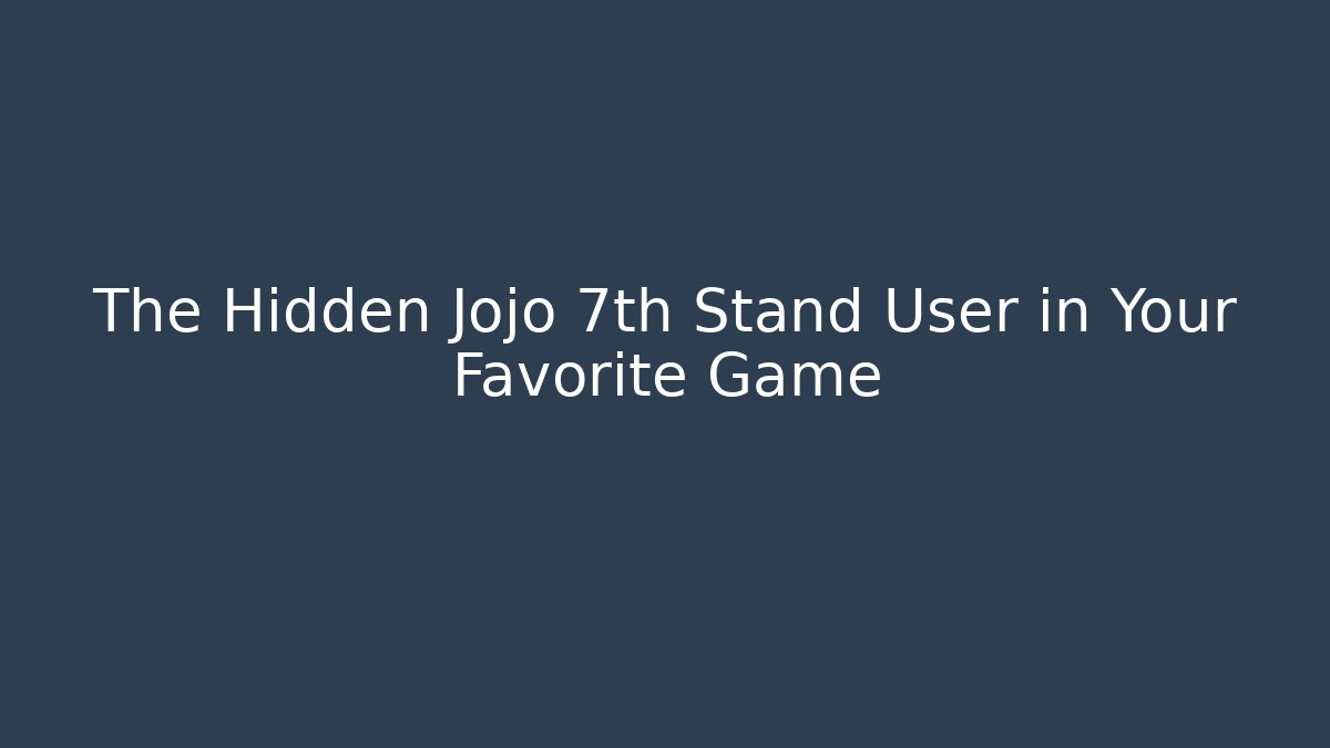 The Hidden Jojo 7th Stand User in Your Favorite Game