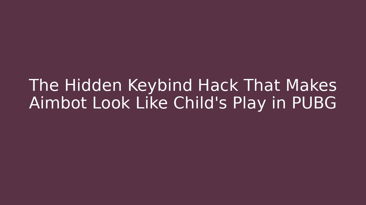 The Hidden Keybind Hack That Makes Aimbot Look Like Child’s Play in PUBG