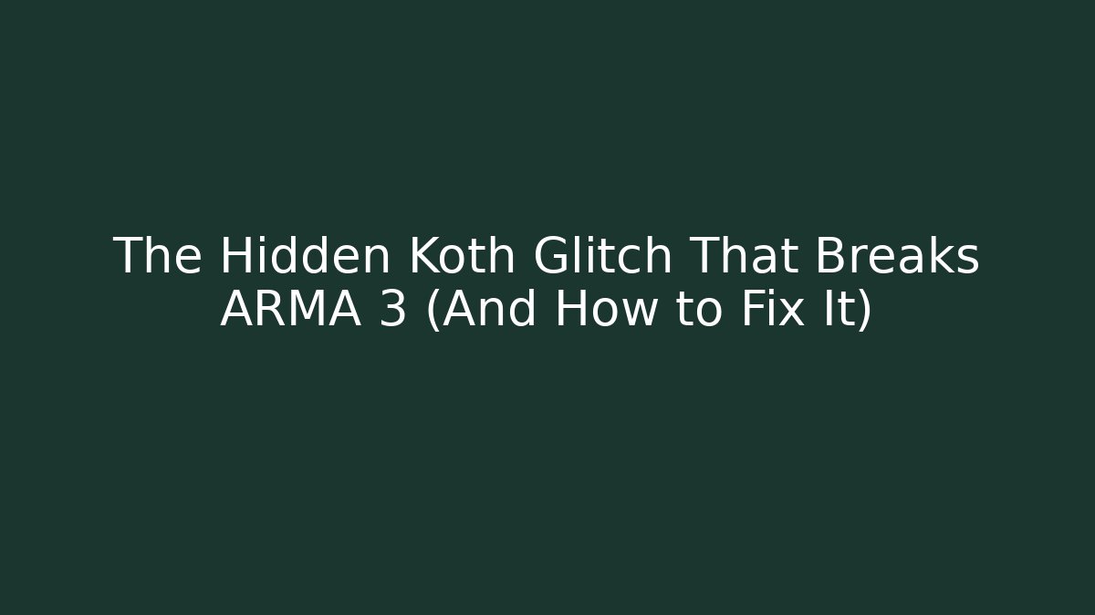 The Hidden Koth Glitch That Breaks ARMA 3 (And How to Fix It)