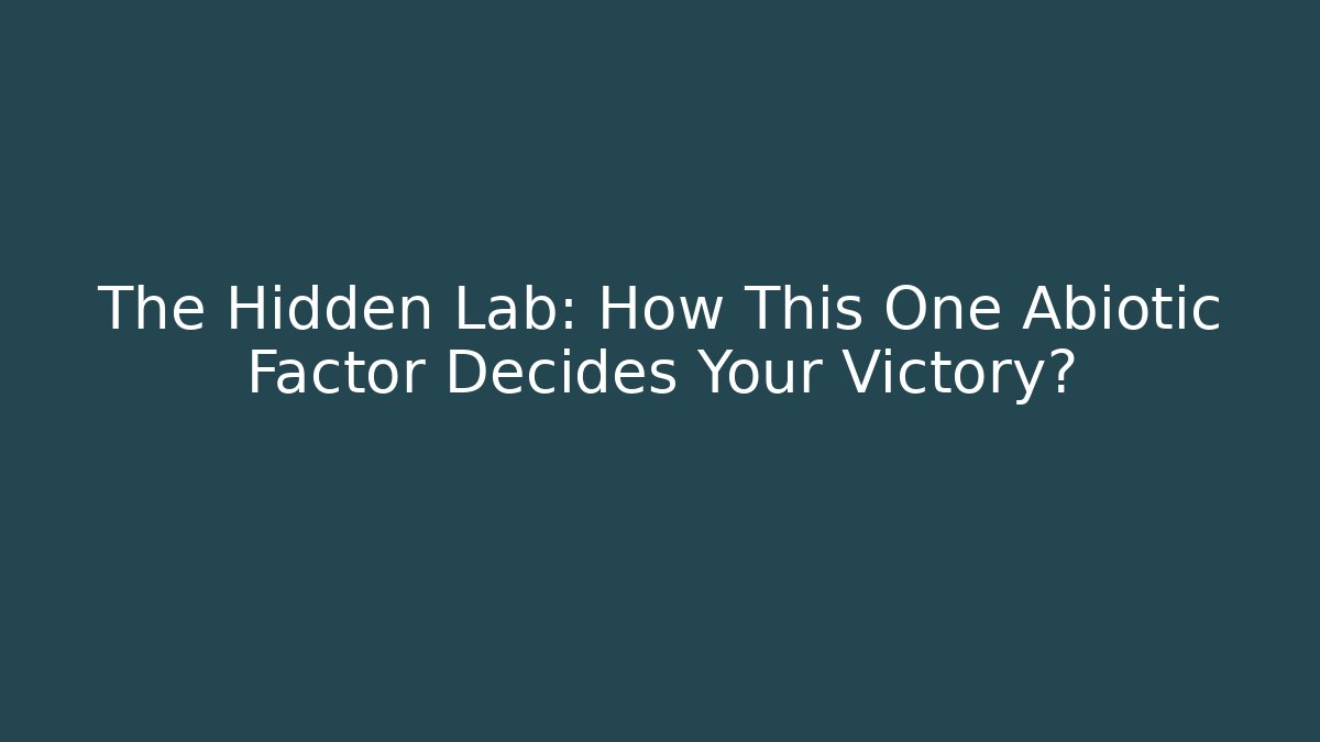 The Hidden Lab: How This One Abiotic Factor Decides Your Victory?