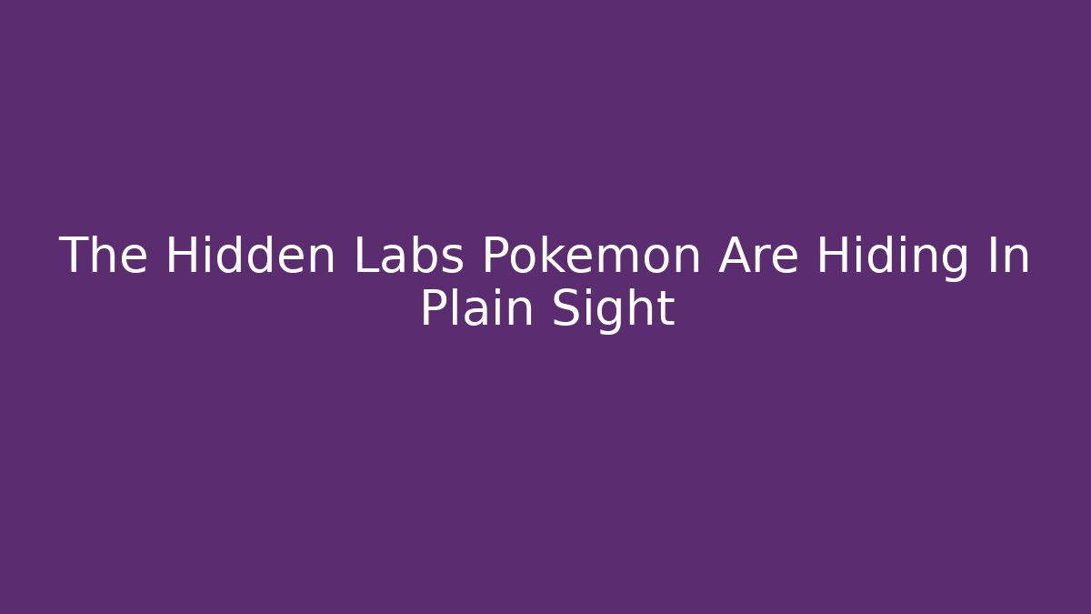 The Hidden Labs Pokémon Are Hiding In Plain Sight - Create More Assets