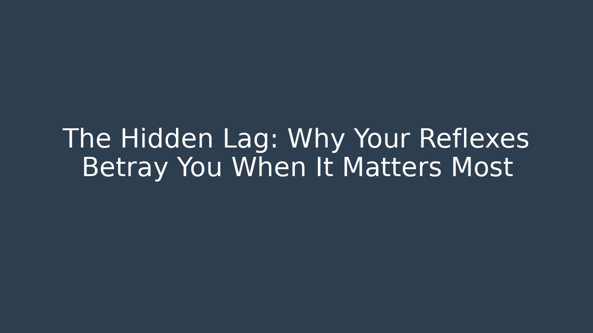 The Hidden Lag: Why Your Reflexes Betray You When It Matters Most