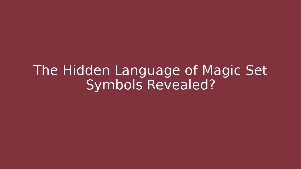 The Hidden Language of Magic Set Symbols Revealed?