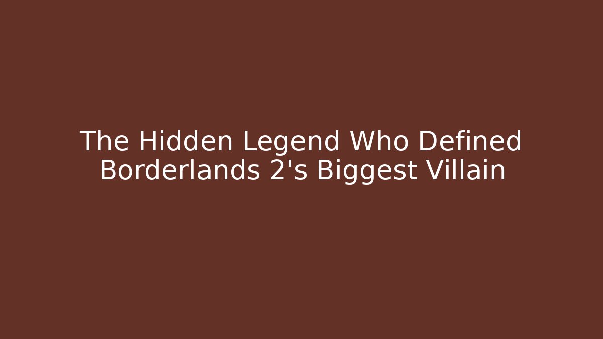 The Hidden Legend Who Defined Borderlands 2's Biggest Villain