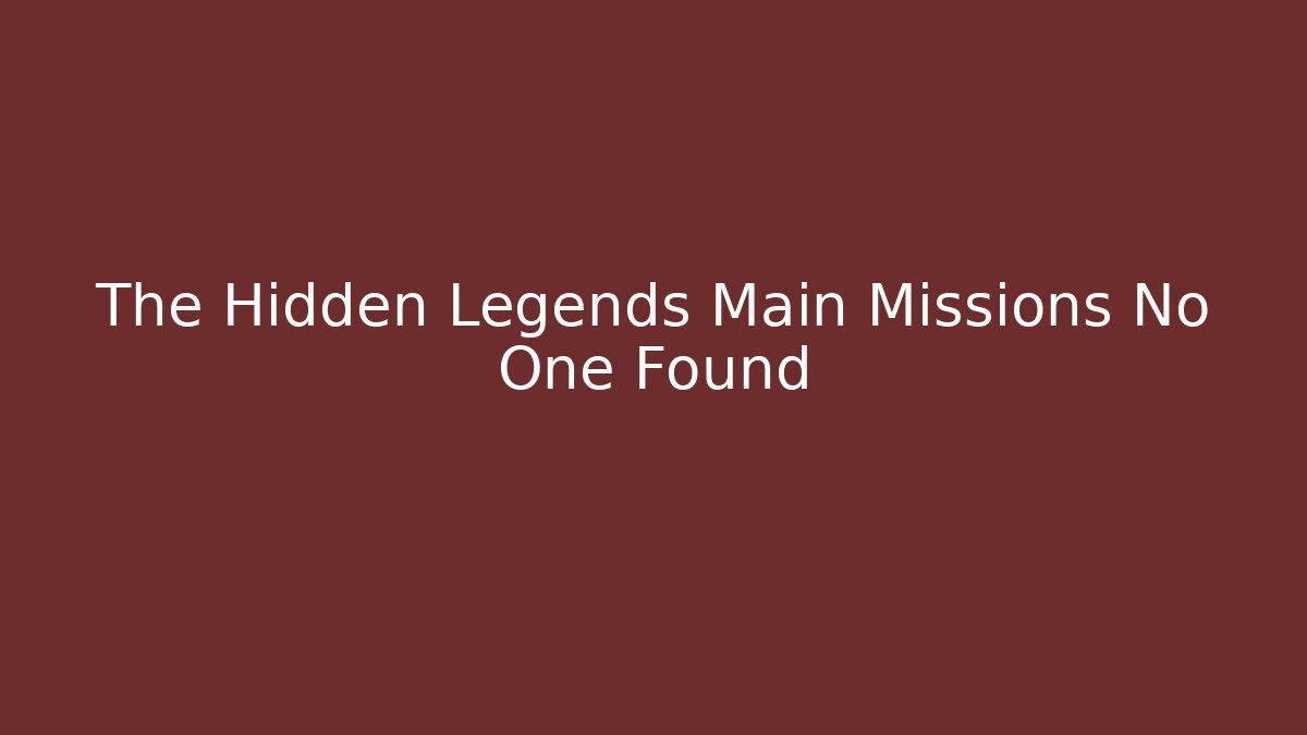 The Hidden Legends Main Missions No One Found - Create More Assets