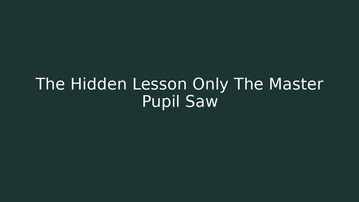 The Hidden Lesson Only The Master Pupil Saw - Create More Assets