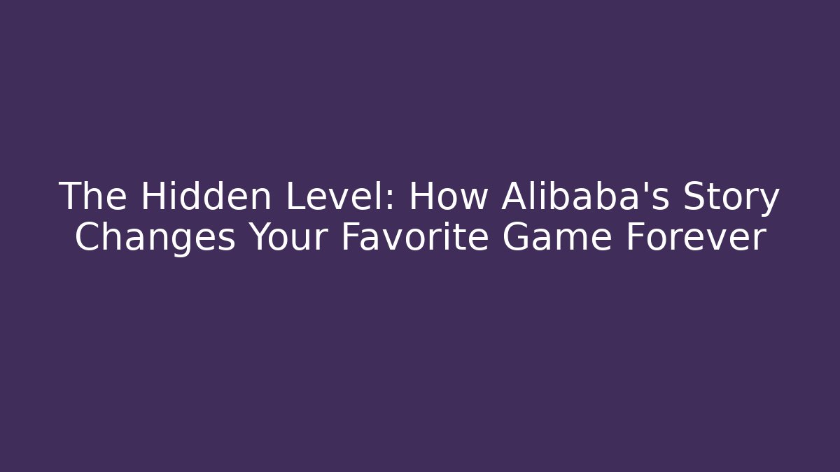 The Hidden Level: How Alibaba's Story Changes Your Favorite Game Forever