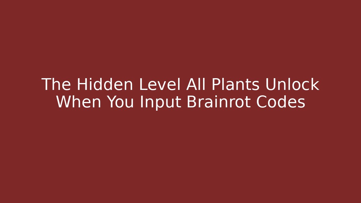 The Hidden Level All Plants Unlock When You Input Brainrot Codes