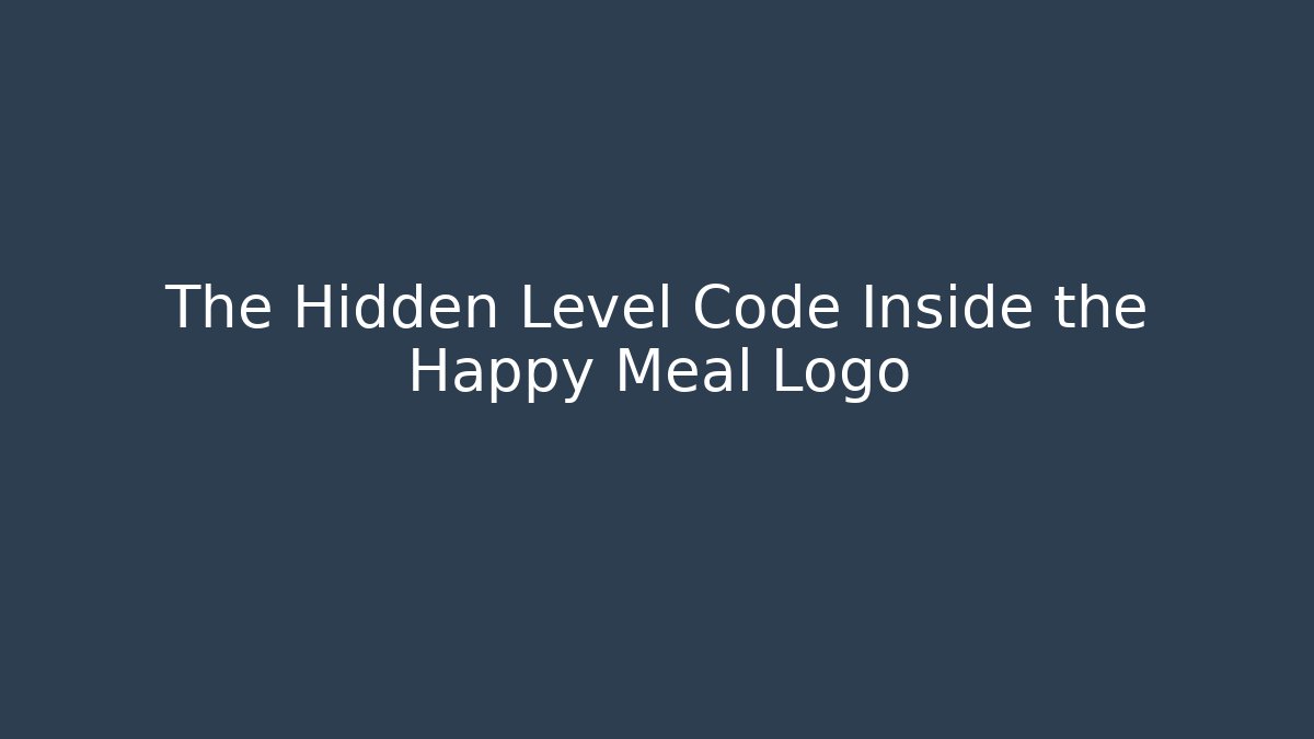 The Hidden Level Code Inside the Happy Meal Logo - Create More Assets