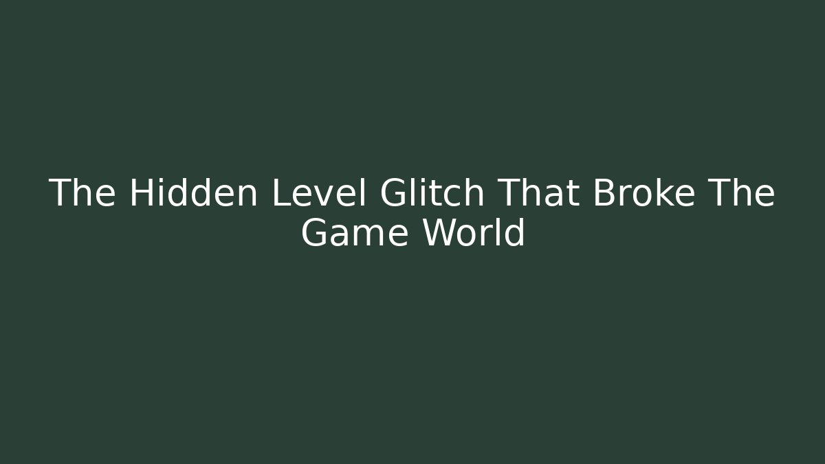 The Hidden Level Glitch That Broke The Game World