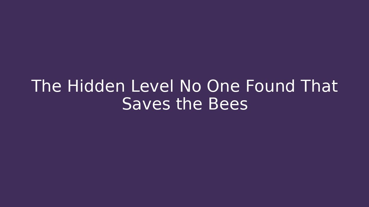 The Hidden Level No One Found That Saves the Bees