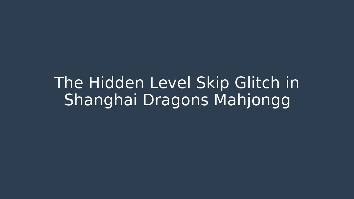 The Hidden Level Skip Glitch in Shanghai Dragons Mahjongg