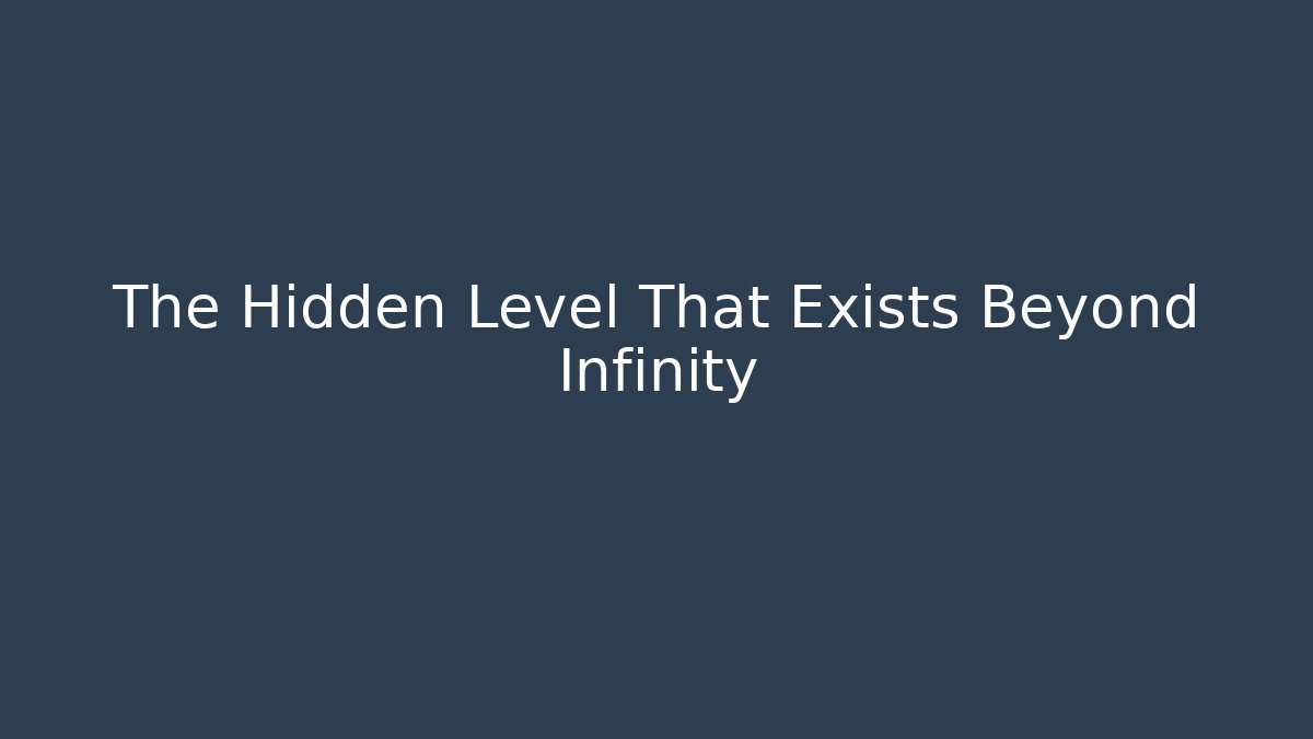 The Hidden Level That Exists Beyond Infinity