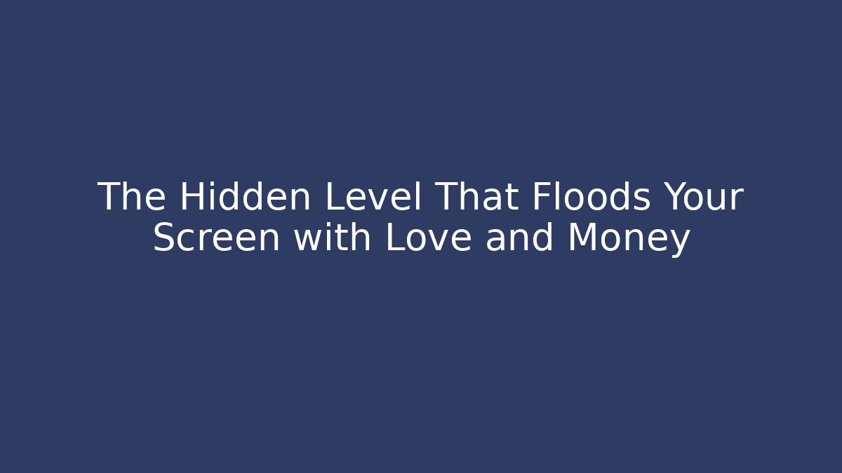 The Hidden Level That Floods Your Screen with Love and Money