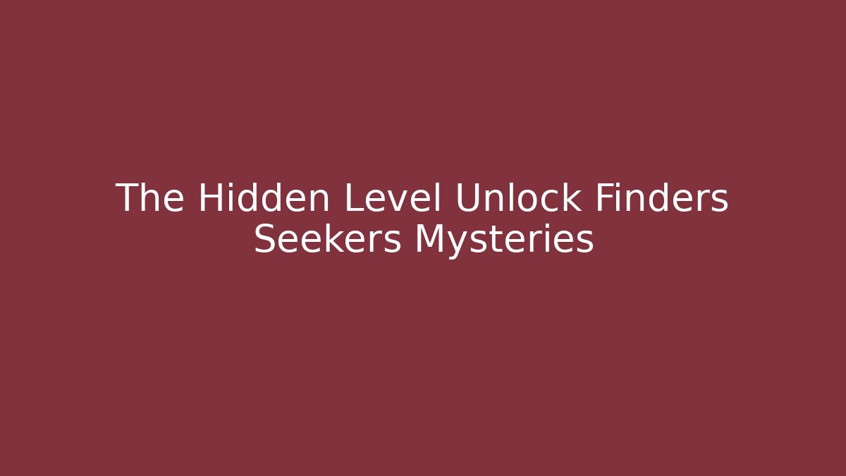The Hidden Level Unlock Finders Seekers Mysteries