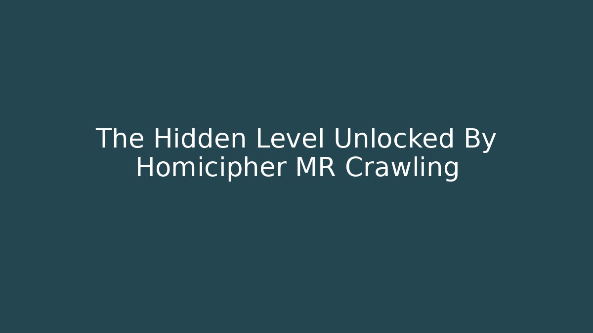The Hidden Level Unlocked By Homicipher MR Crawling
