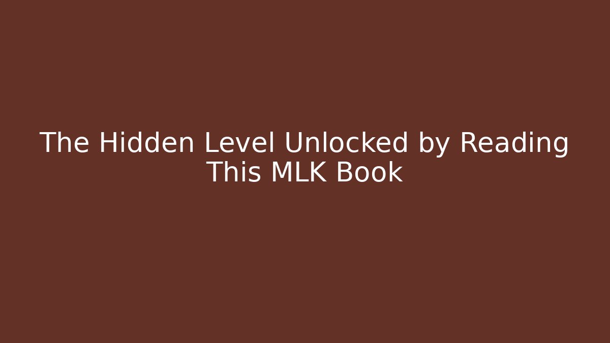 The Hidden Level Unlocked by Reading This MLK Book