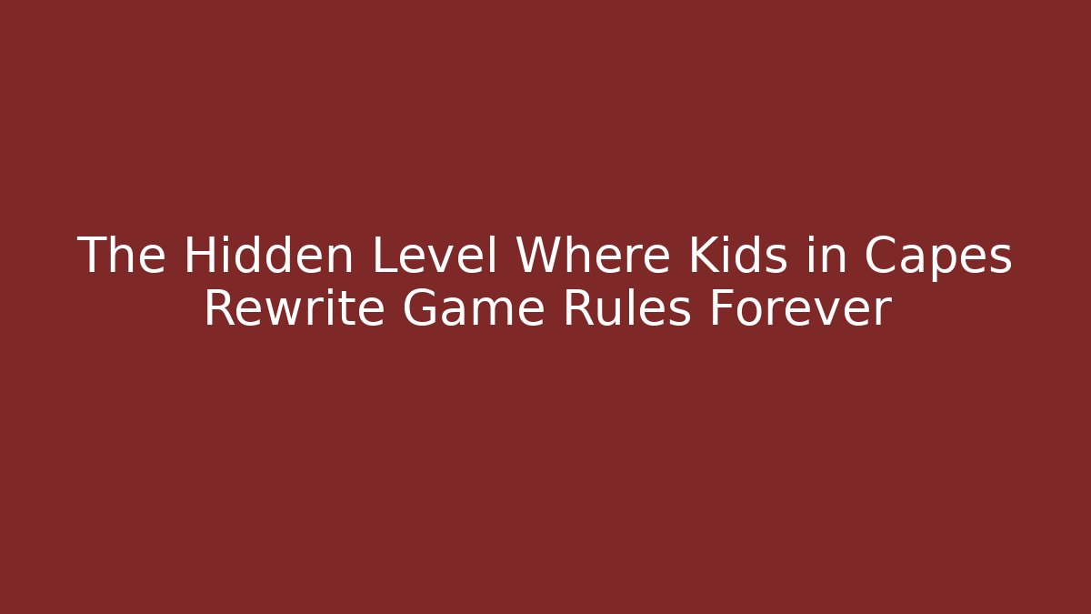 The Hidden Level Where Kids in Capes Rewrite Game Rules Forever