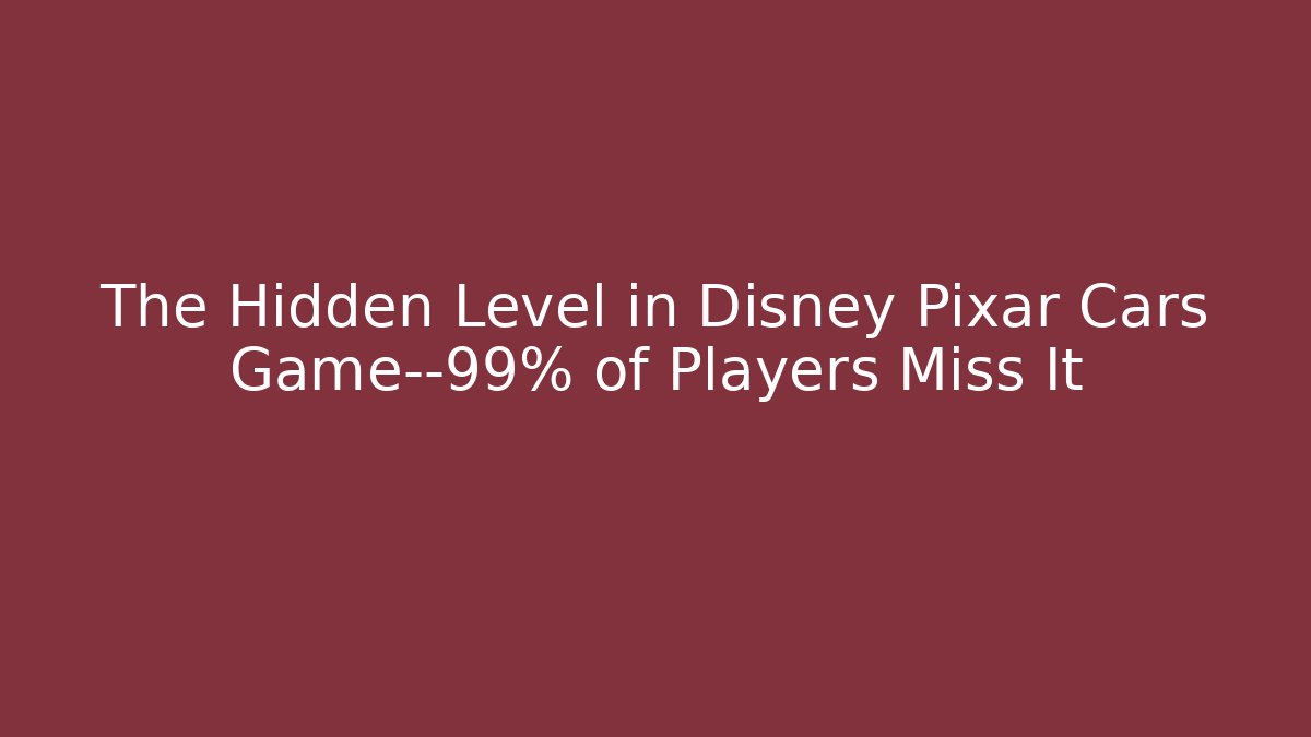 The Hidden Level in Disney Pixar Cars Game—99% of Players Miss It