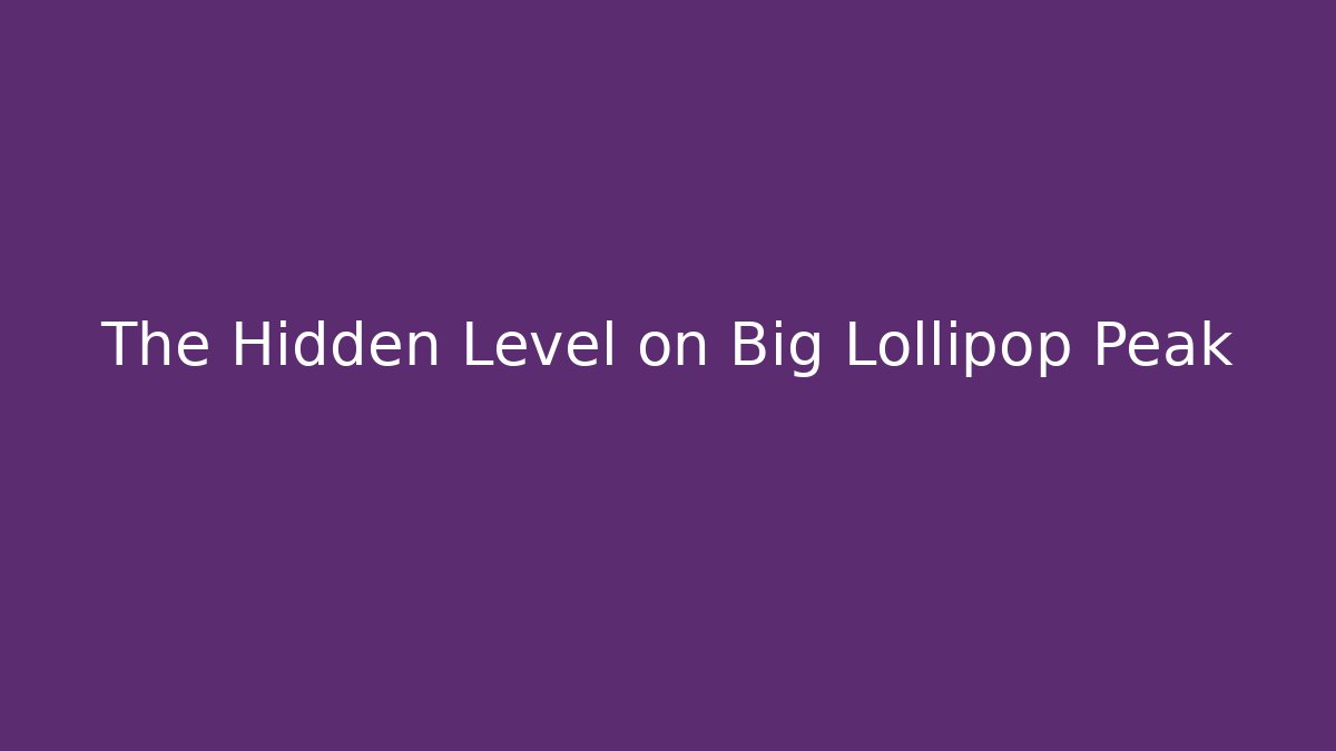 The Hidden Level on Big Lollipop Peak - Create More Assets