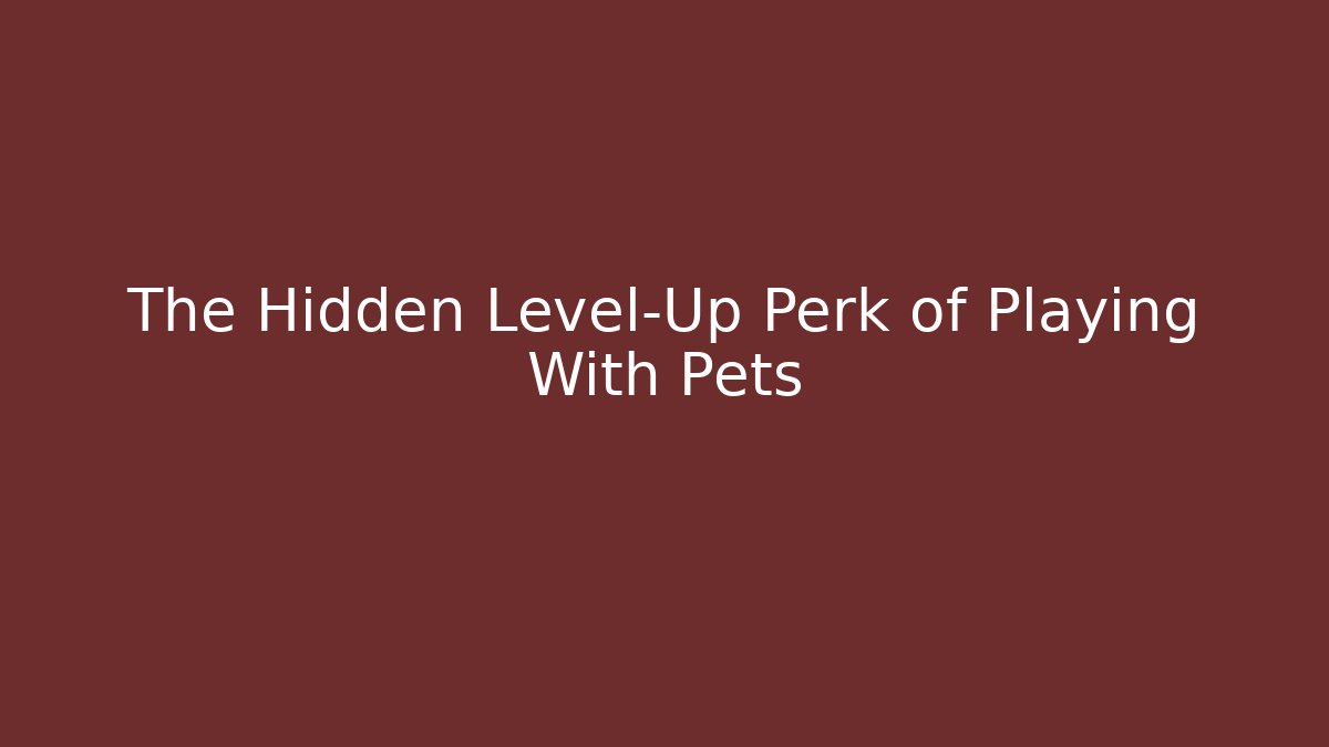 The Hidden Level-Up Perk of Playing With Pets
