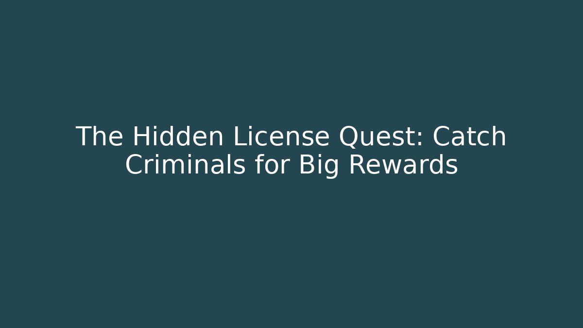 The Hidden License Quest: Catch Criminals for Big Rewards