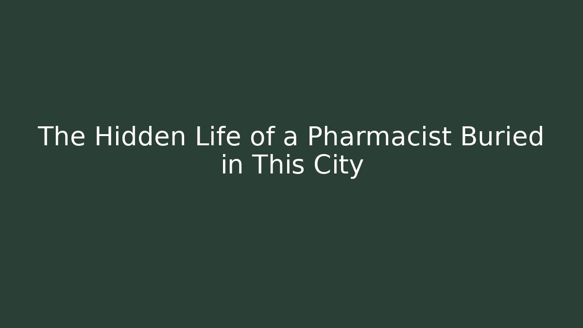 The Hidden Life of a Pharmacist Buried in This City