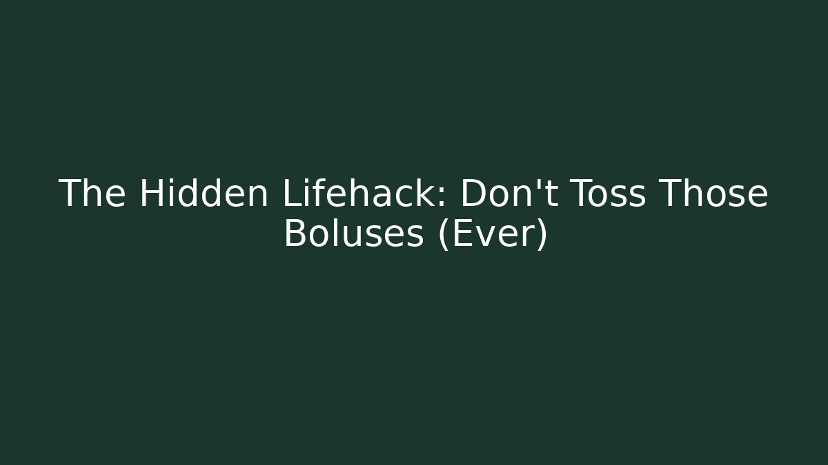 The Hidden Lifehack: Don’t Toss Those Boluses (Ever)