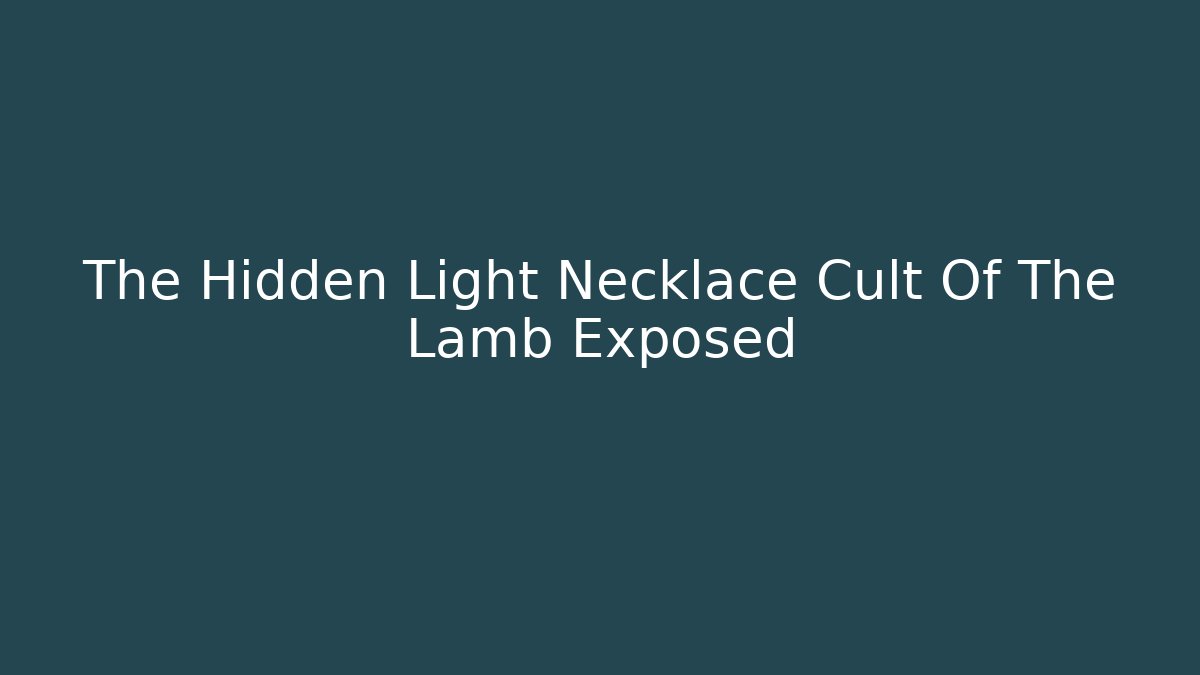 The Hidden Light Necklace Cult Of The Lamb Exposed