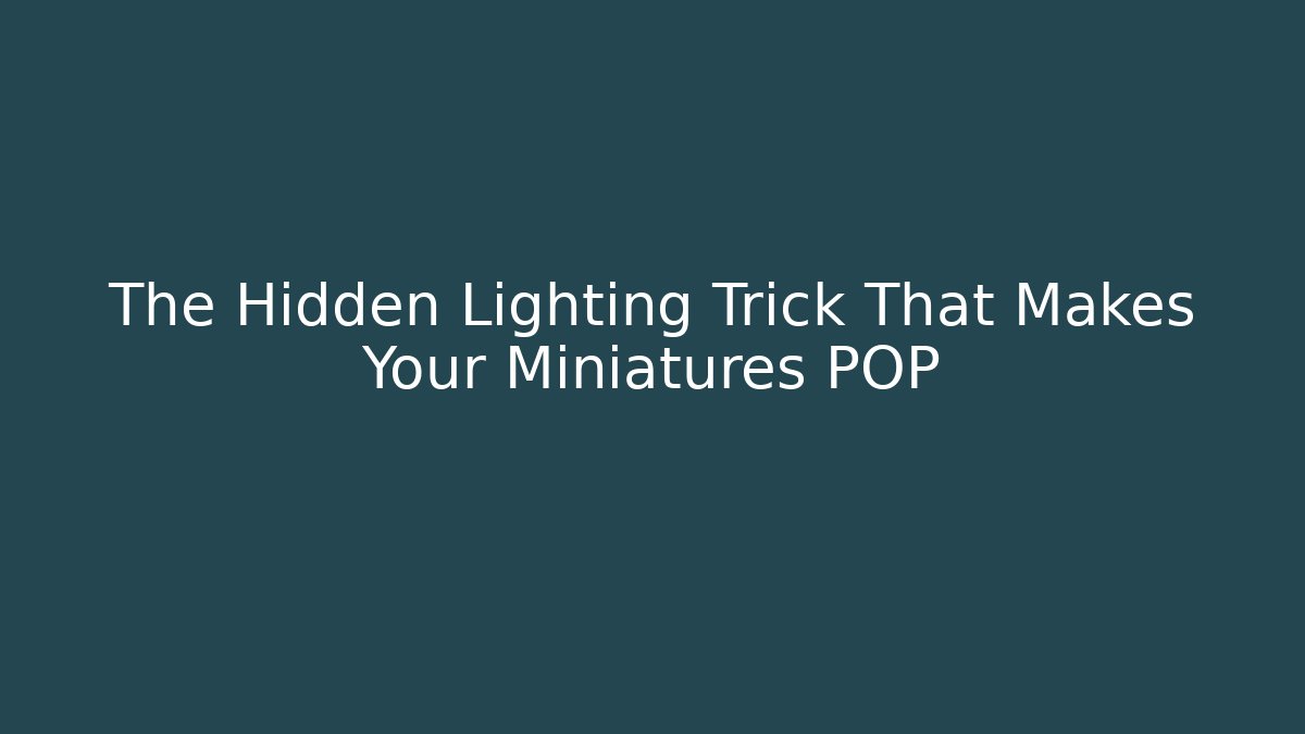 The Hidden Lighting Trick That Makes Your Miniatures POP