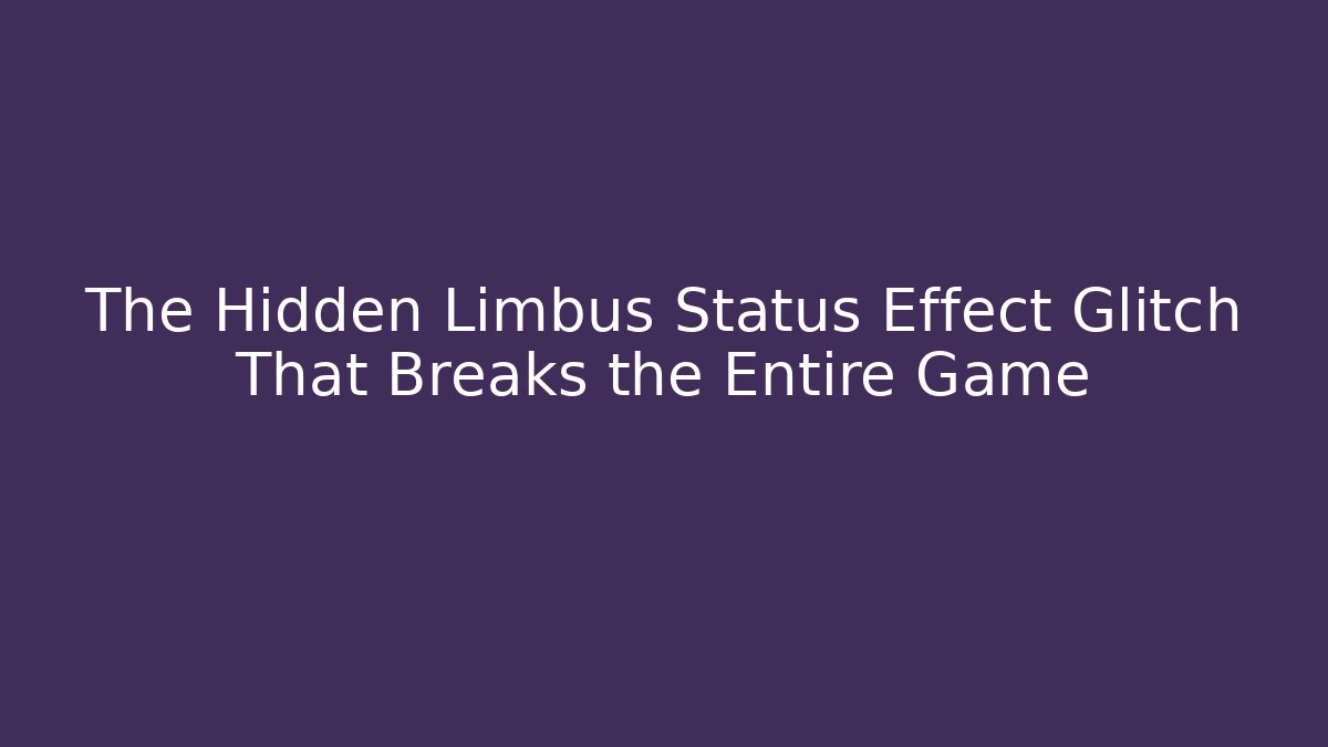 The Hidden Limbus Status Effect Glitch That Breaks the Entire Game