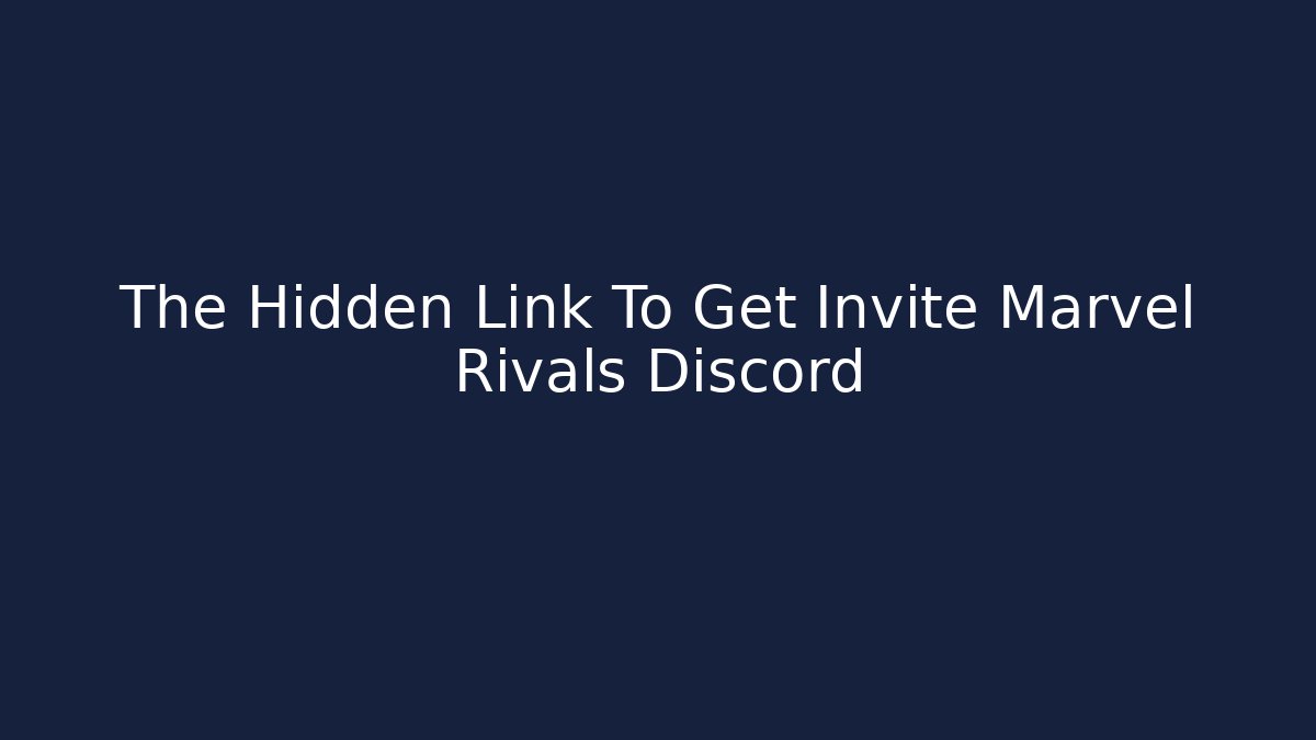 The Hidden Link To Get Invite Marvel Rivals Discord - Create More Assets