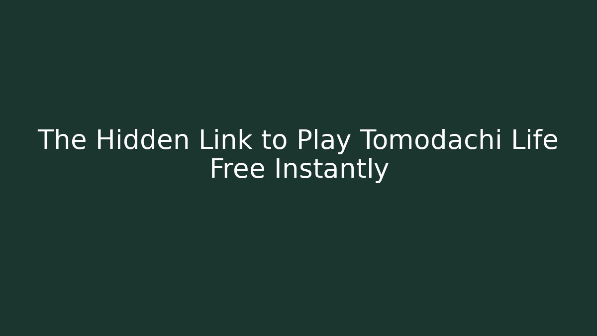 The Hidden Link to Play Tomodachi Life Free Instantly