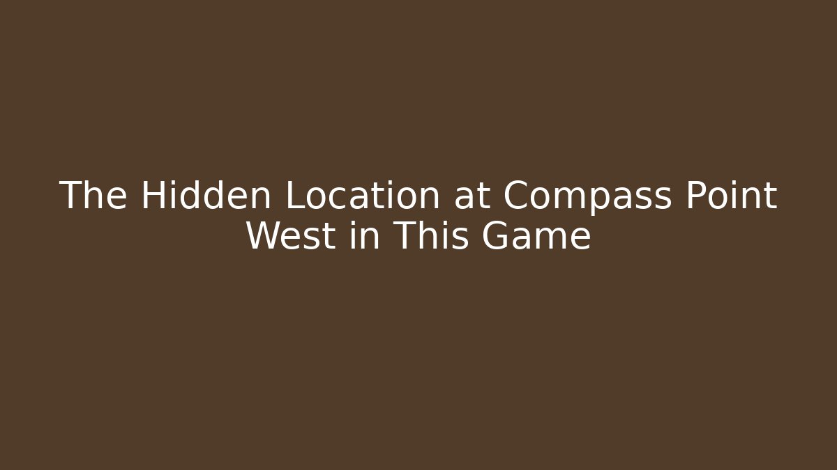 The Hidden Location at Compass Point West in This Game