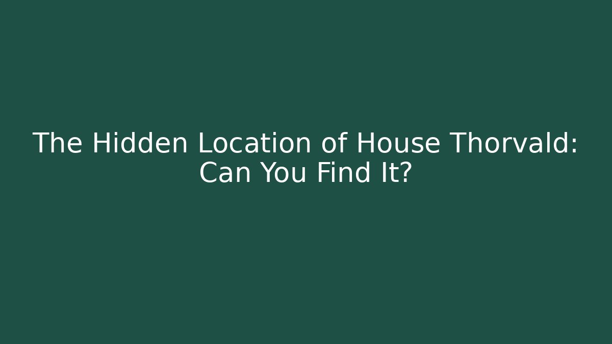 The Hidden Location of House Thorvald: Can You Find It?