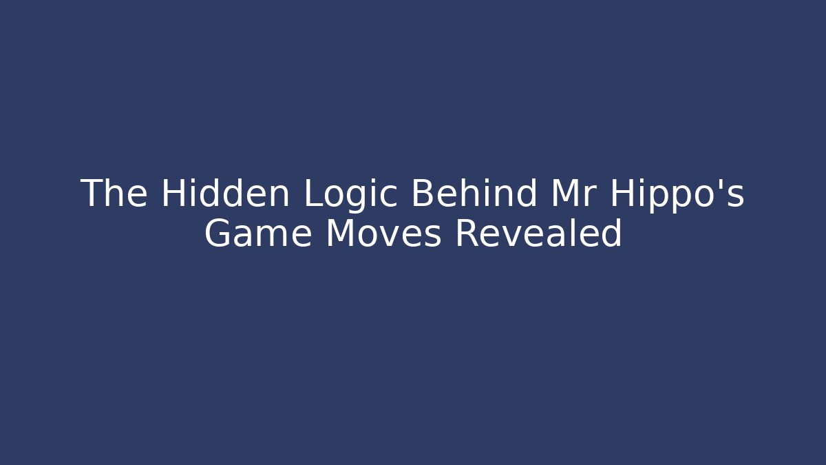 The Hidden Logic Behind Mr Hippo's Game Moves Revealed