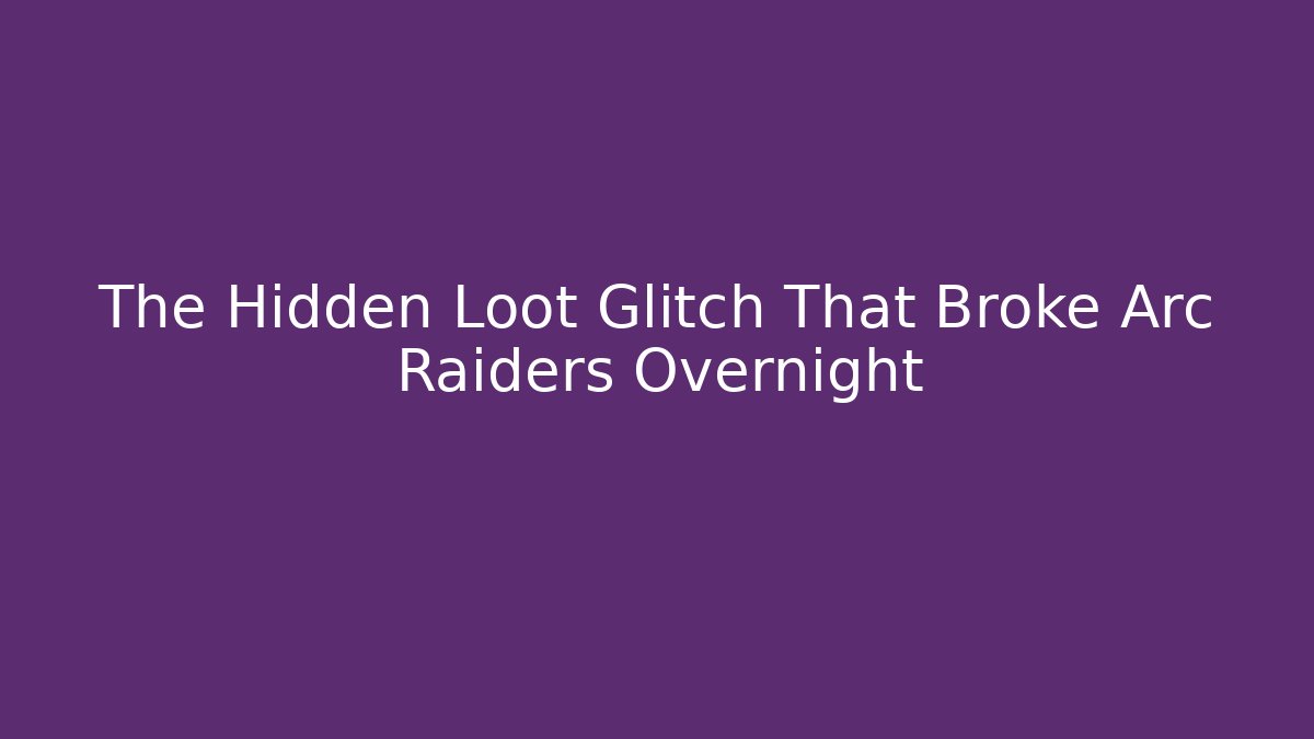 The Hidden Loot Glitch That Broke Arc Raiders Overnight