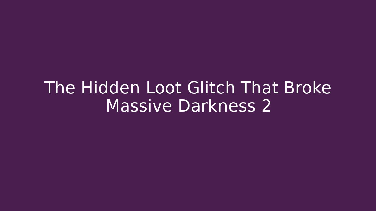 The Hidden Loot Glitch That Broke Massive Darkness 2