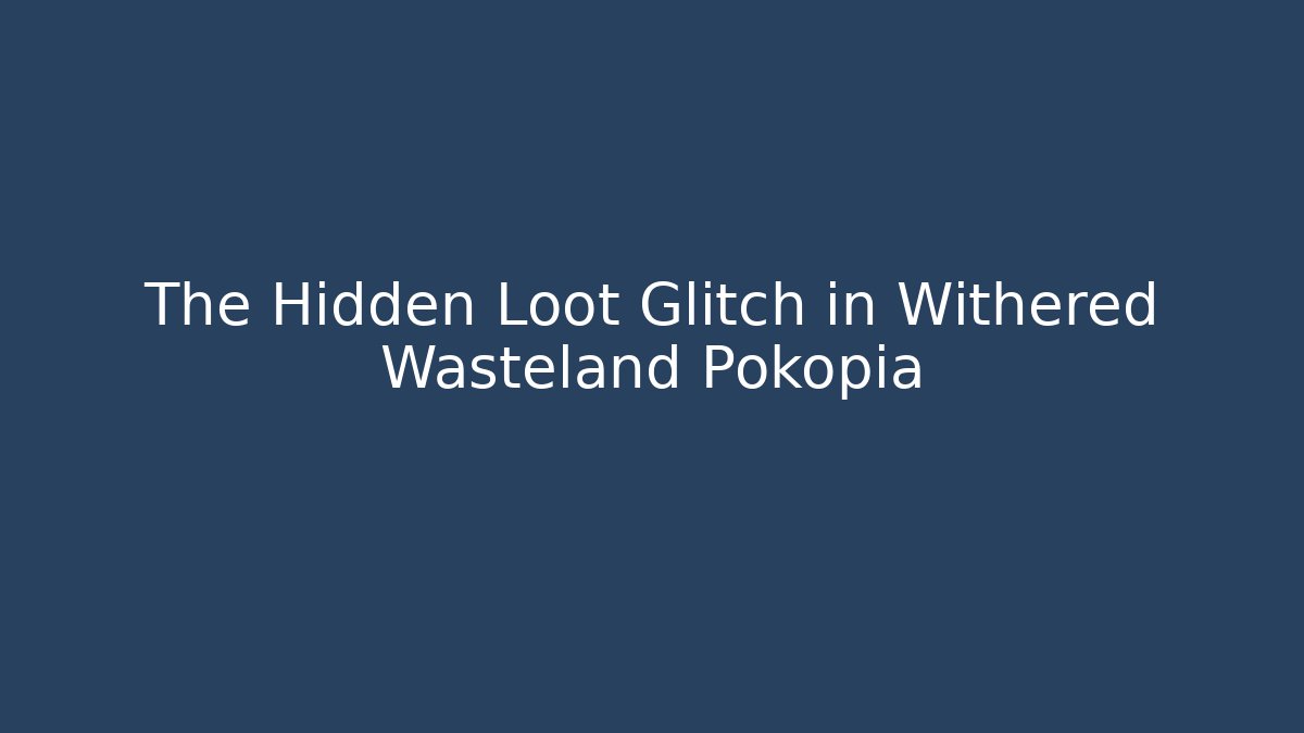 The Hidden Loot Glitch in Withered Wasteland Pokopia