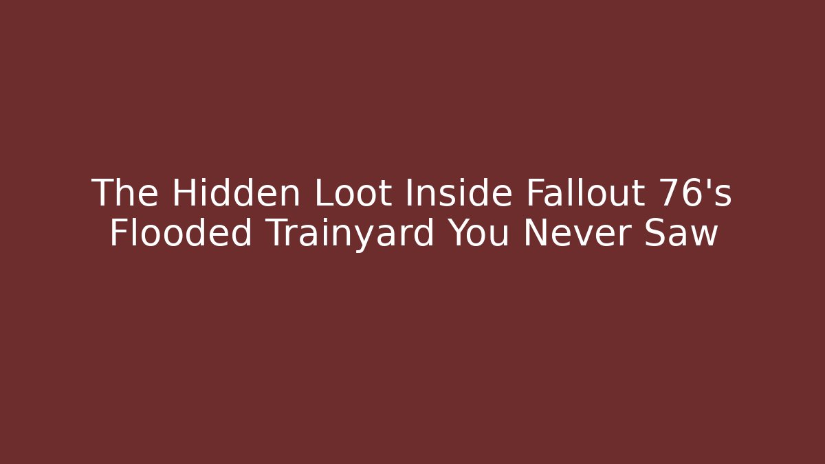 The Hidden Loot Inside Fallout 76's Flooded Trainyard You Never Saw