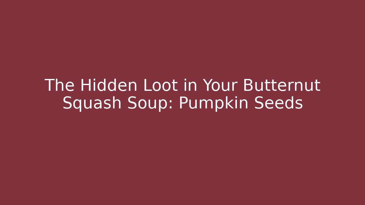 The Hidden Loot in Your Butternut Squash Soup: Pumpkin Seeds