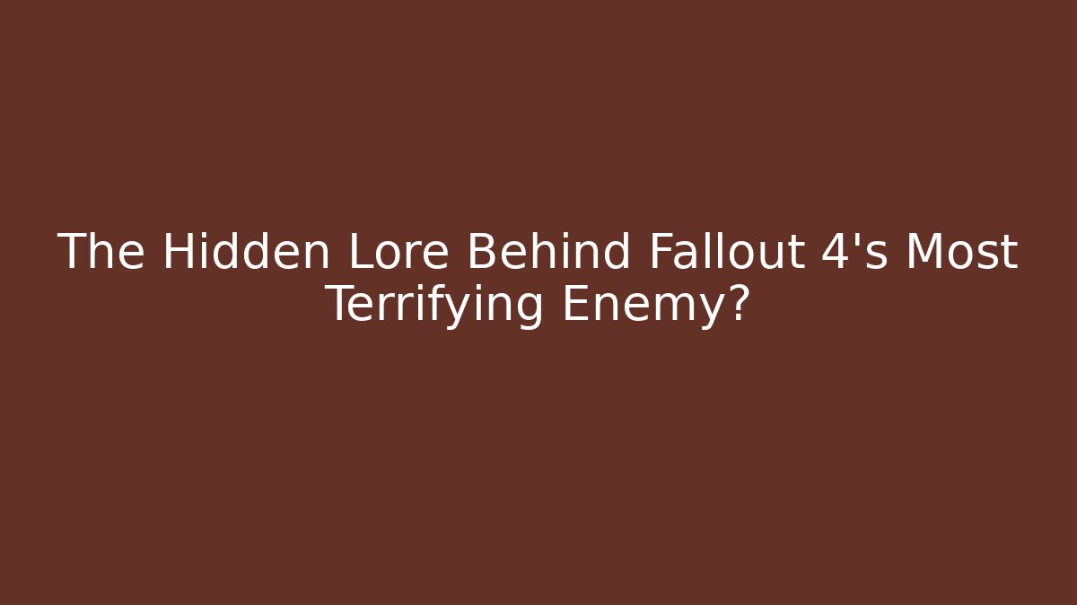 The Hidden Lore Behind Fallout 4's Most Terrifying Enemy? - Create More Assets